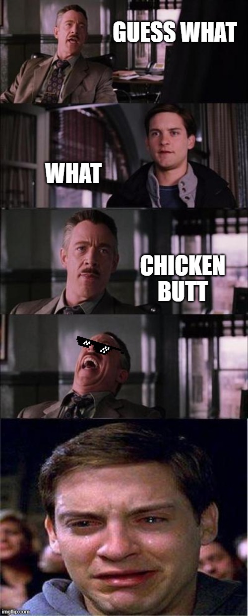 to lol or not to lol | GUESS WHAT; WHAT; CHICKEN BUTT | image tagged in memes,peter parker cry | made w/ Imgflip meme maker