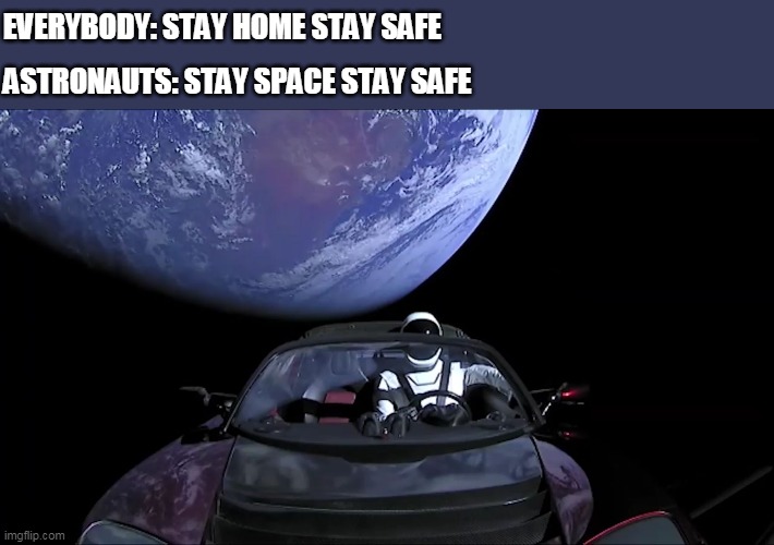 Quarantine meme | ASTRONAUTS: STAY SPACE STAY SAFE; EVERYBODY: STAY HOME STAY SAFE | image tagged in quarantine | made w/ Imgflip meme maker