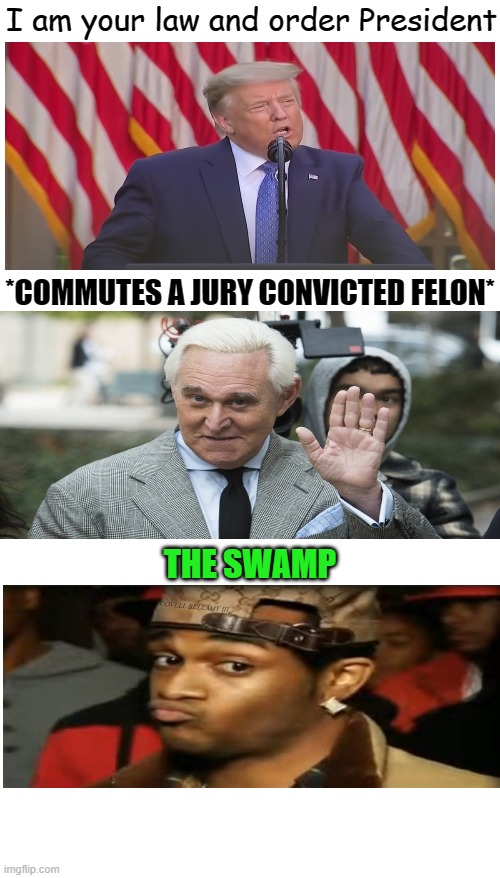 Trump Law And Order President Joke | I am your law and order President; *COMMUTES A JURY CONVICTED FELON*; THE SWAMP; COVELL BELLAMY III | image tagged in trump law and order president joke | made w/ Imgflip meme maker