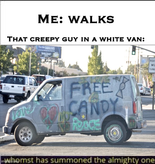 Me: walks; That creepy guy in a white van: | made w/ Imgflip meme maker