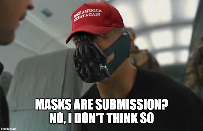 Even Maga Bane gets it | MASKS ARE SUBMISSION?
NO, I DON'T THINK SO | image tagged in bane maga | made w/ Imgflip meme maker