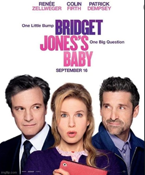 The third one wasn't quite the same... I guess it was because Hugh Grant wasn't in it! | image tagged in bridget jones's baby,movies,renee zellweger,colin firth,patrick dempsey,emma thompson | made w/ Imgflip meme maker