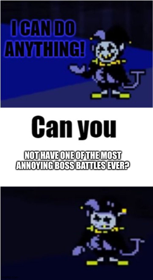 I Can Do Anything | NOT HAVE ONE OF THE MOST ANNOYING BOSS BATTLES EVER? | image tagged in i can do anything | made w/ Imgflip meme maker