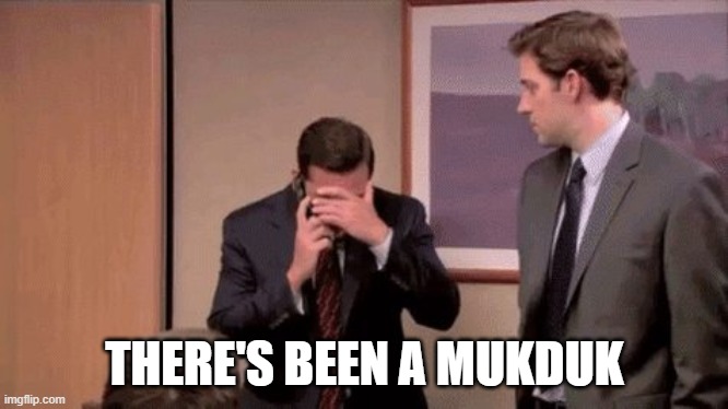 Mukduk | THERE'S BEEN A MUKDUK | image tagged in the office | made w/ Imgflip meme maker
