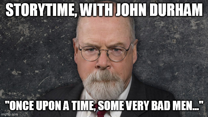 STORYTIME, WITH JOHN DURHAM; "ONCE UPON A TIME, SOME VERY BAD MEN..." | made w/ Imgflip meme maker