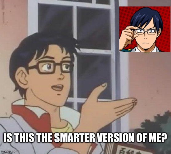 Tenya Ida = is this a pigeon guy | IS THIS THE SMARTER VERSION OF ME? | image tagged in memes,is this a pigeon | made w/ Imgflip meme maker
