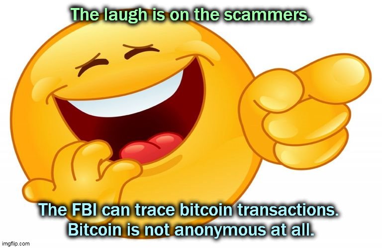 The laugh is on the scammers. The FBI can trace bitcoin transactions. 
Bitcoin is not anonymous at all. | image tagged in bitcoin,scammers,fbi | made w/ Imgflip meme maker