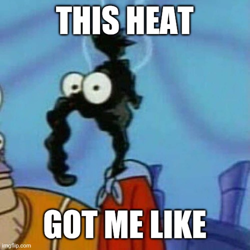 Summer heat | THIS HEAT; GOT ME LIKE | image tagged in spongebob,hot weather,sunburn | made w/ Imgflip meme maker