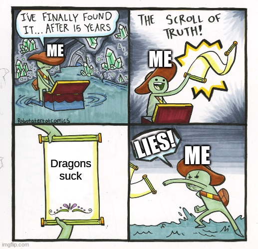 The Scroll Of Truth | ME; ME; LIES! Dragons suck; ME | image tagged in memes,the scroll of truth | made w/ Imgflip meme maker
