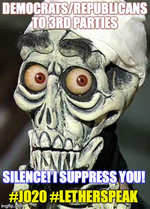 Silence!  I suppress you! | DEMOCRATS/REPUBLICANS TO 3RD PARTIES; SILENCE! I SUPPRESS YOU! #JO20 #LETHERSPEAK | image tagged in i kill you,voter suppression,presidential debate,presidential election,let her speak,jo jorgensen | made w/ Imgflip meme maker