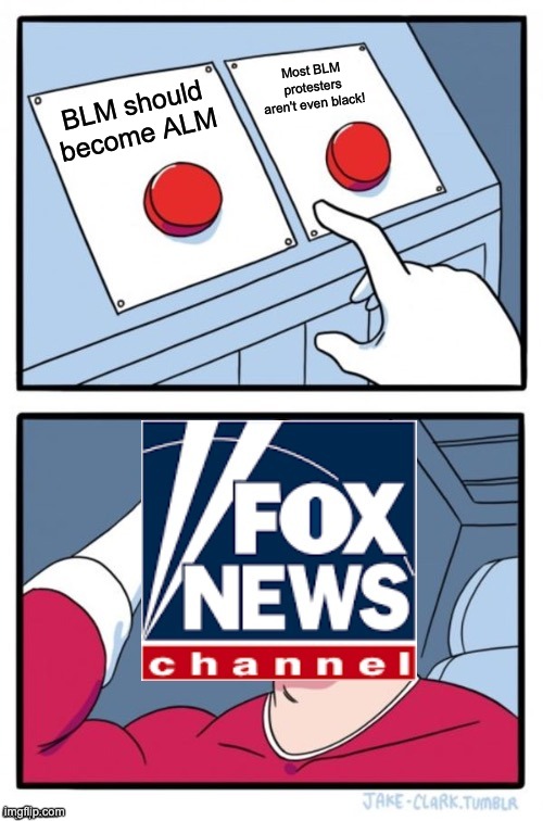 Fox News Two Buttons | Most BLM protesters aren't even black! BLM should become ALM | image tagged in fox news two buttons | made w/ Imgflip meme maker