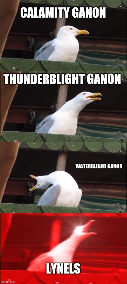 Inhaling Seagull | CALAMITY GANON; THUNDERBLIGHT GANON; WATERBLIGHT GANON; LYNELS | image tagged in memes,inhaling seagull | made w/ Imgflip meme maker