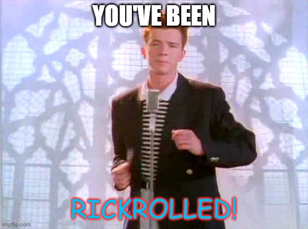 rickrolling |  YOU'VE BEEN; RICKROLLED! | image tagged in rickrolling | made w/ Imgflip meme maker