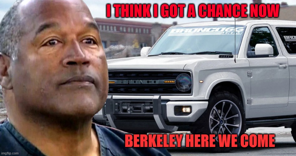 OJ 2020 | I THINK I GOT A CHANCE NOW; BERKELEY HERE WE COME | image tagged in oj 2020 | made w/ Imgflip meme maker