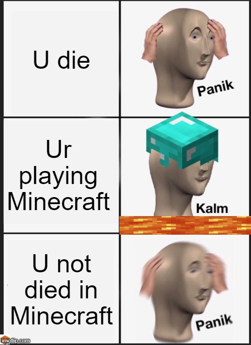 Minecraft ded | U die; Ur playing Minecraft; U not died in Minecraft | image tagged in memes,panik kalm panik | made w/ Imgflip meme maker