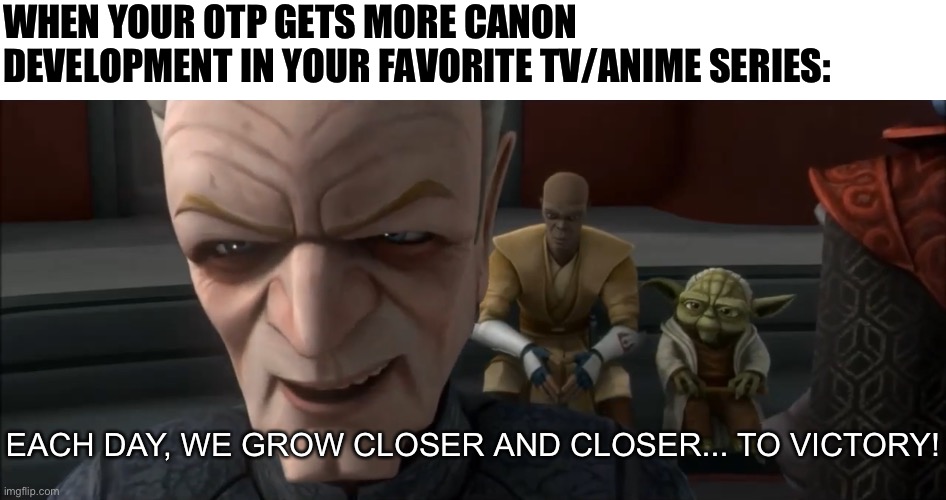 Sword Art Online, MHA, SWRebels, Miraculous, etc. | WHEN YOUR OTP GETS MORE CANON DEVELOPMENT IN YOUR FAVORITE TV/ANIME SERIES:; EACH DAY, WE GROW CLOSER AND CLOSER... TO VICTORY! | image tagged in memes,star wars rebels,sword art online,miraculous ladybug,my hero academia,relationships | made w/ Imgflip meme maker