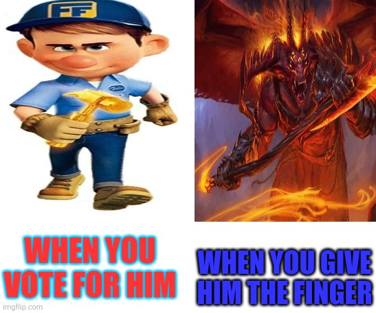 Vote For Me | WHEN YOU GIVE HIM THE FINGER; WHEN YOU VOTE FOR HIM | image tagged in wreck it ralph,politics,demons | made w/ Imgflip meme maker