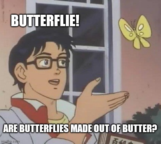 Is This A Pigeon Meme | BUTTERFLIE! ARE BUTTERFLIES MADE OUT OF BUTTER? | image tagged in memes,is this a pigeon | made w/ Imgflip meme maker