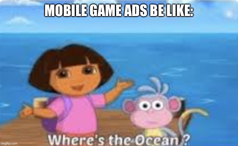 Dora | MOBILE GAME ADS BE LIKE: | image tagged in dora | made w/ Imgflip meme maker
