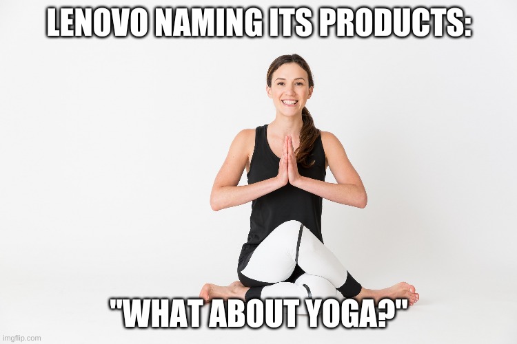 What about yoga | LENOVO NAMING ITS PRODUCTS:; "WHAT ABOUT YOGA?" | image tagged in what about yoga | made w/ Imgflip meme maker