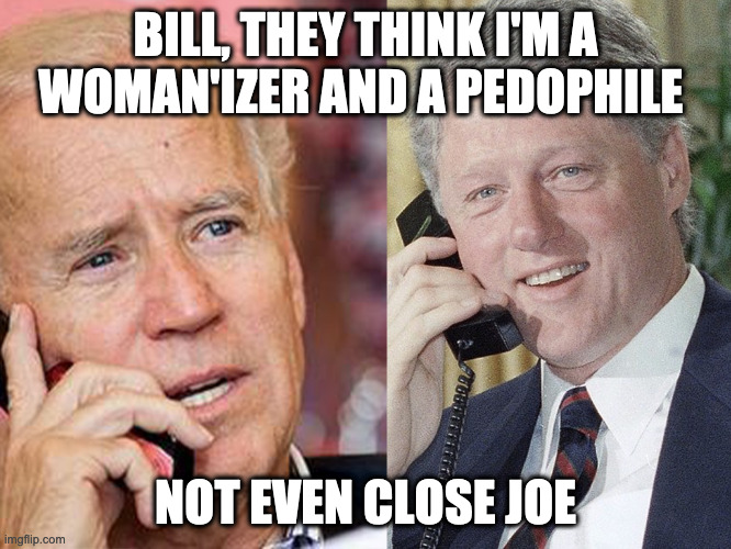 Clinton calming Uncle Joe | BILL, THEY THINK I'M A WOMAN'IZER AND A PEDOPHILE; NOT EVEN CLOSE JOE | image tagged in biden vag poke,upvote begging,memes,gif,funny,clinton | made w/ Imgflip meme maker