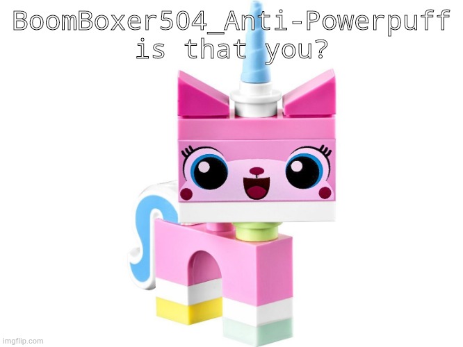 Unikitty | BoomBoxer504_Anti-Powerpuff is that you? | image tagged in unikitty | made w/ Imgflip meme maker