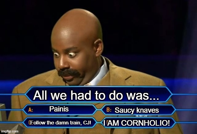 Big Smoke's Big Question | All we had to do was... Painis; Saucy knaves; I AM CORNHOLIO! Follow the damn train, CJ! | image tagged in who wants to be a millionaire | made w/ Imgflip meme maker