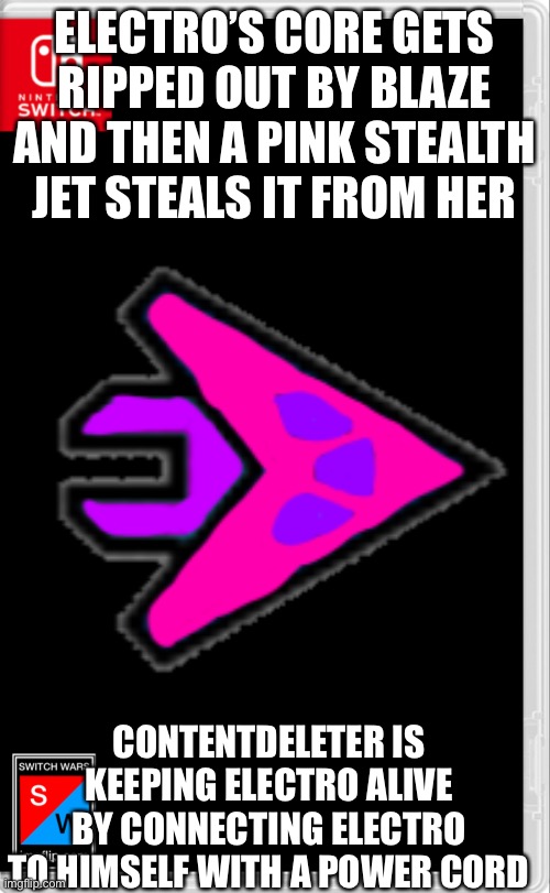 So this was what the new OCs were for (their the villains) | ELECTRO’S CORE GETS RIPPED OUT BY BLAZE AND THEN A PINK STEALTH JET STEALS IT FROM HER; CONTENTDELETER IS KEEPING ELECTRO ALIVE BY CONNECTING ELECTRO TO HIMSELF WITH A POWER CORD | made w/ Imgflip meme maker