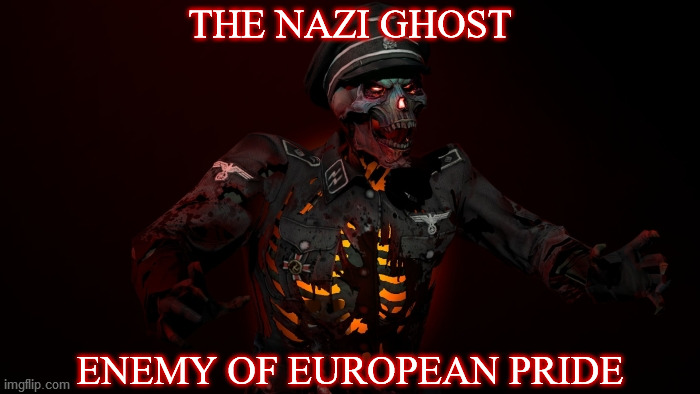 It must be exorcised, and its globalist conjurers deposed, for Europe to survive. | THE NAZI GHOST; ENEMY OF EUROPEAN PRIDE | image tagged in nazi,ghost,enemy,europe,white guilt,begone | made w/ Imgflip meme maker