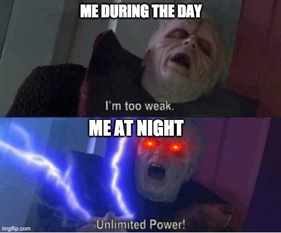 An interesting title | ME DURING THE DAY; ME AT NIGHT | image tagged in too weak unlimited power | made w/ Imgflip meme maker