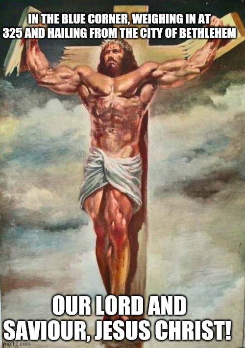 IN THE BLUE CORNER, WEIGHING IN AT 325 AND HAILING FROM THE CITY OF BETHLEHEM OUR LORD AND SAVIOUR, JESUS CHRIST! | made w/ Imgflip meme maker