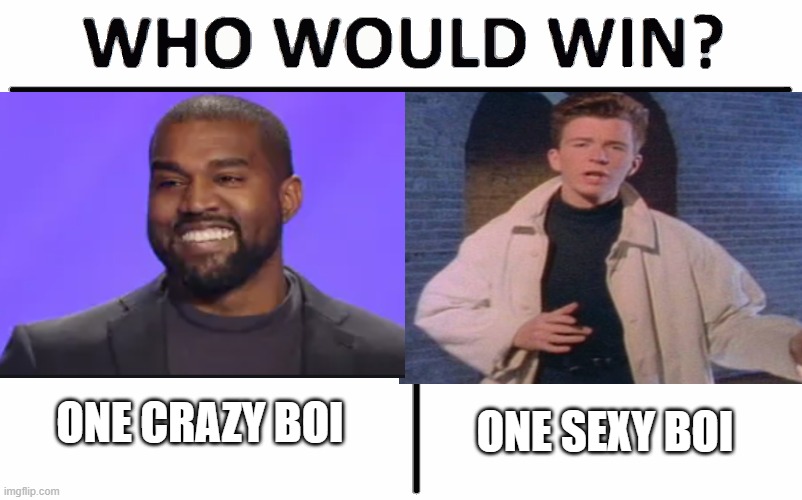 Rick Astley or Kanye West | ONE CRAZY BOI; ONE SEXY BOI | image tagged in rick astley | made w/ Imgflip meme maker