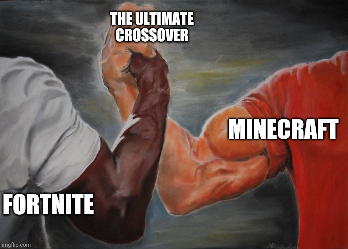 Holding hands | THE ULTIMATE CROSSOVER; MINECRAFT; FORTNITE | image tagged in holding hands | made w/ Imgflip meme maker
