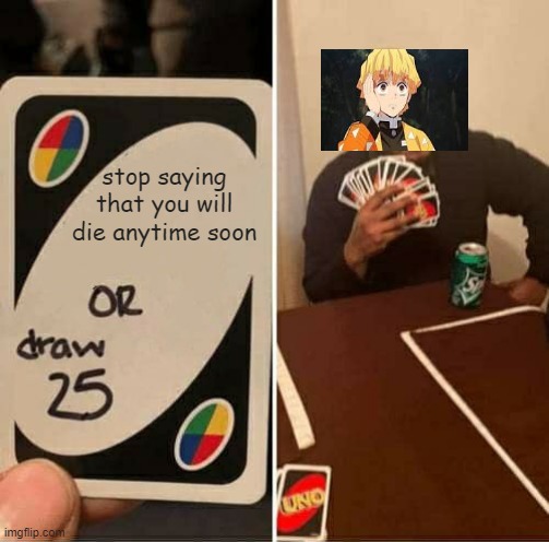 UNO Draw 25 Cards | stop saying that you will die anytime soon | image tagged in memes,uno draw 25 cards | made w/ Imgflip meme maker