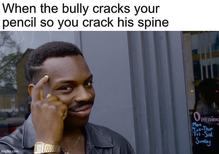 Roll Safe Think About It | When the bully cracks your pencil so you crack his spine | image tagged in memes,roll safe think about it | made w/ Imgflip meme maker