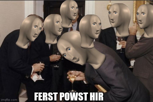 This took too long | FERST POWST HIR | image tagged in memes,laughing men in suits,who reads these | made w/ Imgflip meme maker