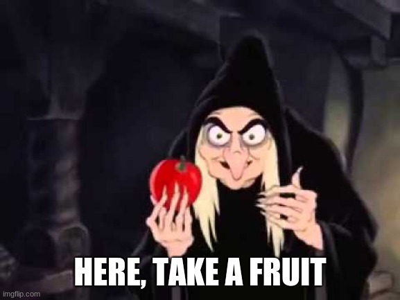 Poisoned apple | HERE, TAKE A FRUIT | image tagged in poisoned apple | made w/ Imgflip meme maker