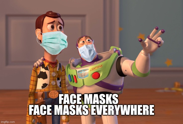 First Idea Created Today | FACE MASKS EVERYWHERE; FACE MASKS | image tagged in memes,x x everywhere,face mask,masks | made w/ Imgflip meme maker