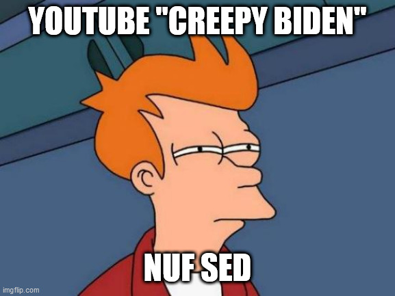 Futurama Fry Meme | YOUTUBE "CREEPY BIDEN"; NUF SED | image tagged in memes,futurama fry | made w/ Imgflip meme maker