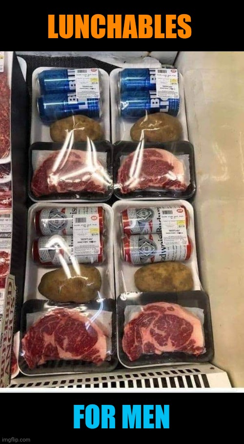 Grill not included | LUNCHABLES; FOR MEN | image tagged in manly,lunch,food,beer,steak,potatoes | made w/ Imgflip meme maker
