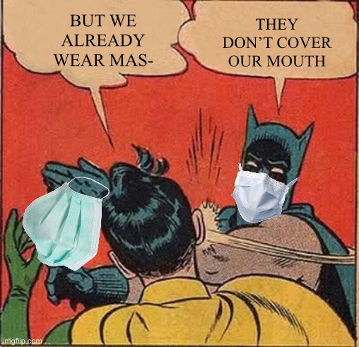 A Mask Can Mean Different Things | BUT WE ALREADY WEAR MAS-; THEY DON’T COVER OUR MOUTH | image tagged in memes,batman slapping robin,masked marauder | made w/ Imgflip meme maker