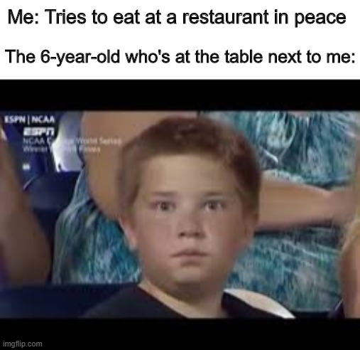 staredown | Me: Tries to eat at a restaurant in peace; The 6-year-old who's at the table next to me: | image tagged in memes,funny | made w/ Imgflip meme maker