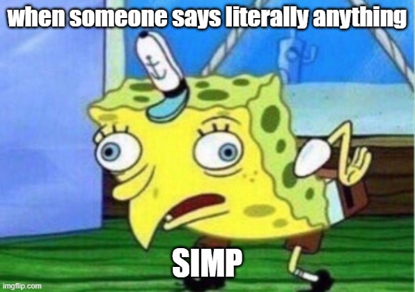 simp? | when someone says literally anything; SIMP | image tagged in memes,mocking spongebob,simpsons,spongebob,nickelodeon | made w/ Imgflip meme maker