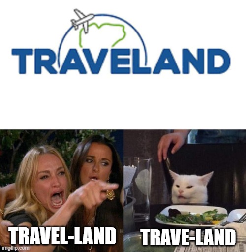 TRAVE-LAND; TRAVEL-LAND | image tagged in memes,woman yelling at cat,traveland logo | made w/ Imgflip meme maker