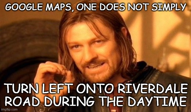 Busiest road in Weber County, Utah; second busiest road in Utah. | GOOGLE MAPS, ONE DOES NOT SIMPLY; TURN LEFT ONTO RIVERDALE ROAD DURING THE DAYTIME | image tagged in memes,one does not simply | made w/ Imgflip meme maker