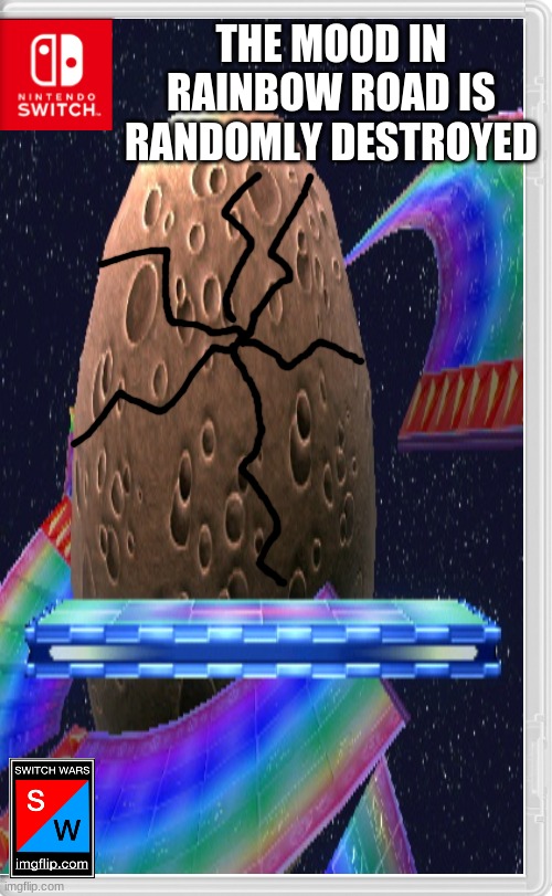 The only person that could do this is someone who can destroy planets | THE MOOD IN RAINBOW ROAD IS RANDOMLY DESTROYED | image tagged in switch wars | made w/ Imgflip meme maker