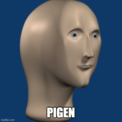 meme man | PIGEN | image tagged in meme man | made w/ Imgflip meme maker
