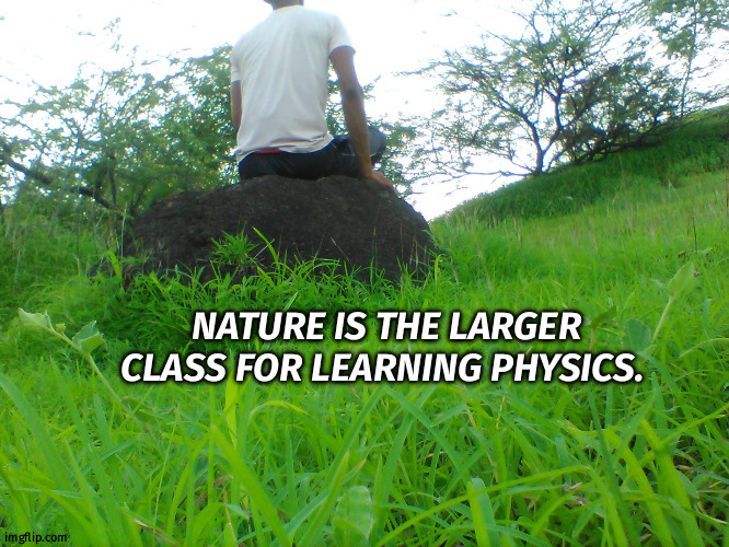 physics | NATURE IS THE LARGER CLASS FOR LEARNING PHYSICS. | image tagged in nature of physics | made w/ Imgflip meme maker