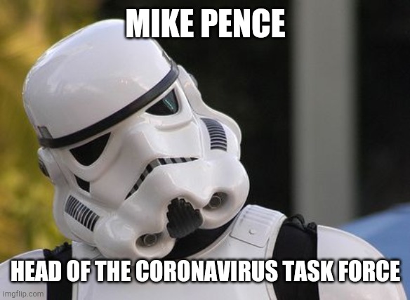 Confused stormtrooper | MIKE PENCE HEAD OF THE CORONAVIRUS TASK FORCE | image tagged in confused stormtrooper | made w/ Imgflip meme maker