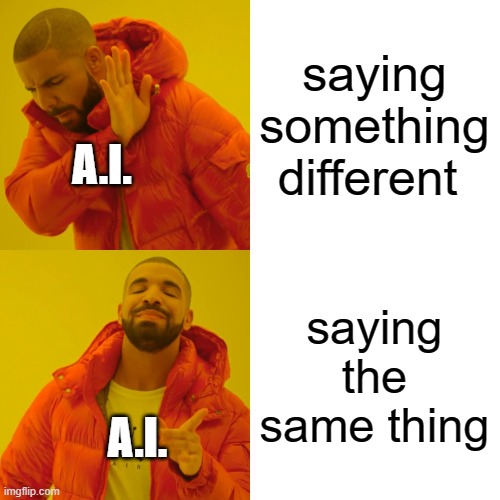 Drake Hotline Bling Meme | saying something different saying the same thing A.I. A.I. | image tagged in memes,drake hotline bling | made w/ Imgflip meme maker